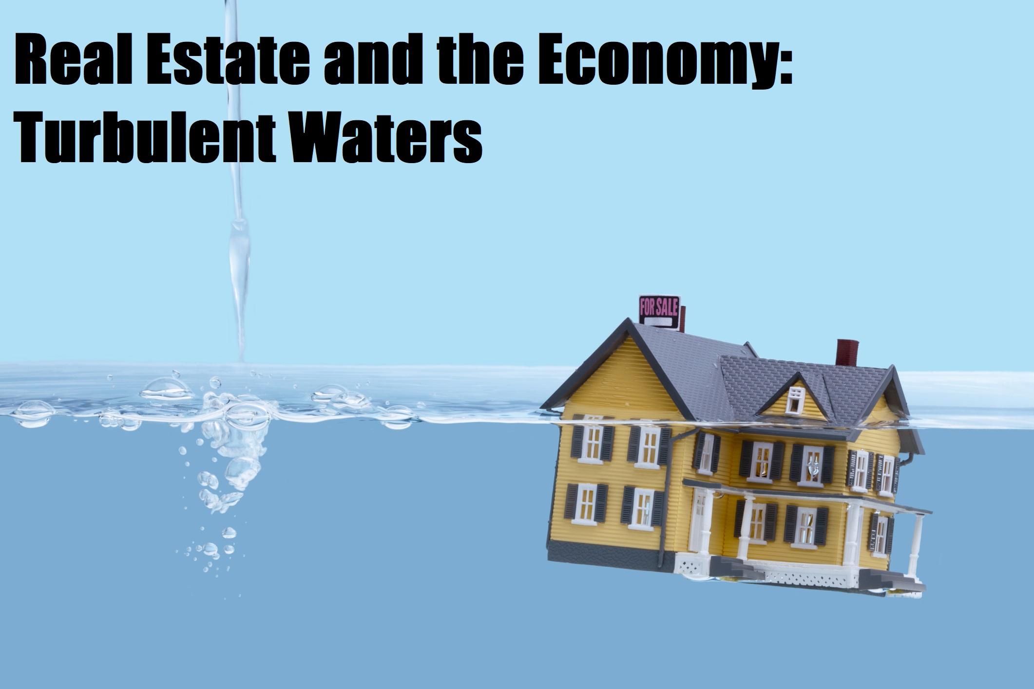 Real Estate & the Economy Turbulent Waters ahead